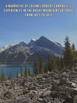 cover image of A Narrative of Colonel Robert Campbell's Experiences in the Rocky Mountain Fur Trade from 1825 to 1835